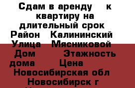 Сдам в аренду  1-к квартиру на длительный срок › Район ­ Калининский › Улица ­ Мясниковой › Дом ­ 10 › Этажность дома ­ 9 › Цена ­ 12 000 - Новосибирская обл., Новосибирск г. Недвижимость » Квартиры аренда   . Новосибирская обл.,Новосибирск г.